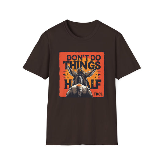"Don't Do Things Half" - Casual Wear, Gift for Friends, Positive Vibe, Everyday Style, Inspirational Apparel