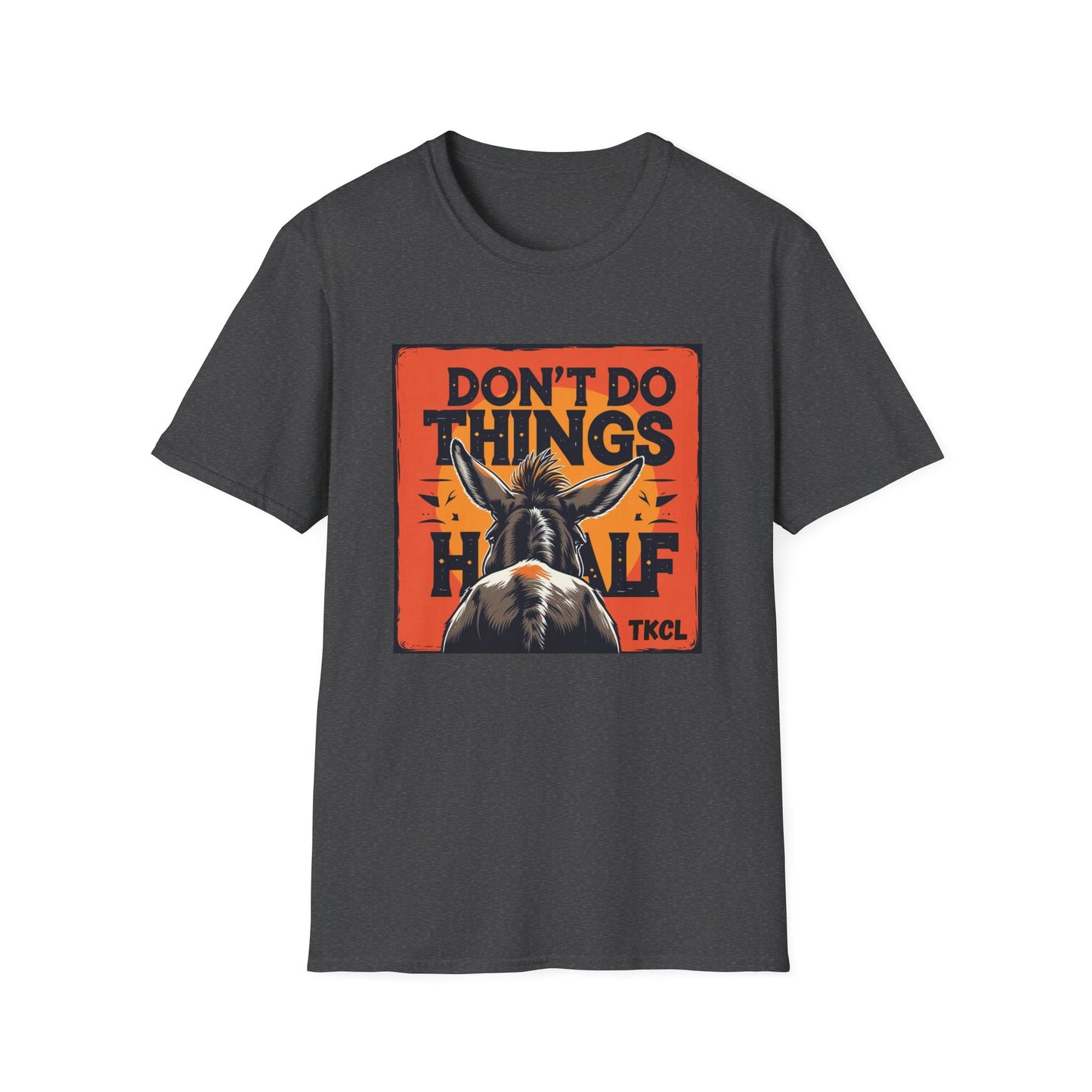 "Don't Do Things Half" - Casual Wear, Gift for Friends, Positive Vibe, Everyday Style, Inspirational Apparel