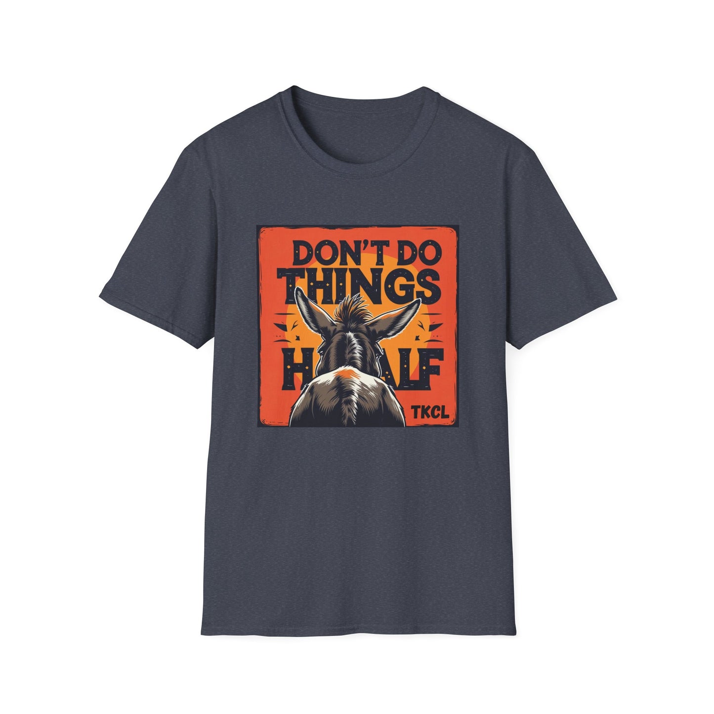 "Don't Do Things Half" - Casual Wear, Gift for Friends, Positive Vibe, Everyday Style, Inspirational Apparel
