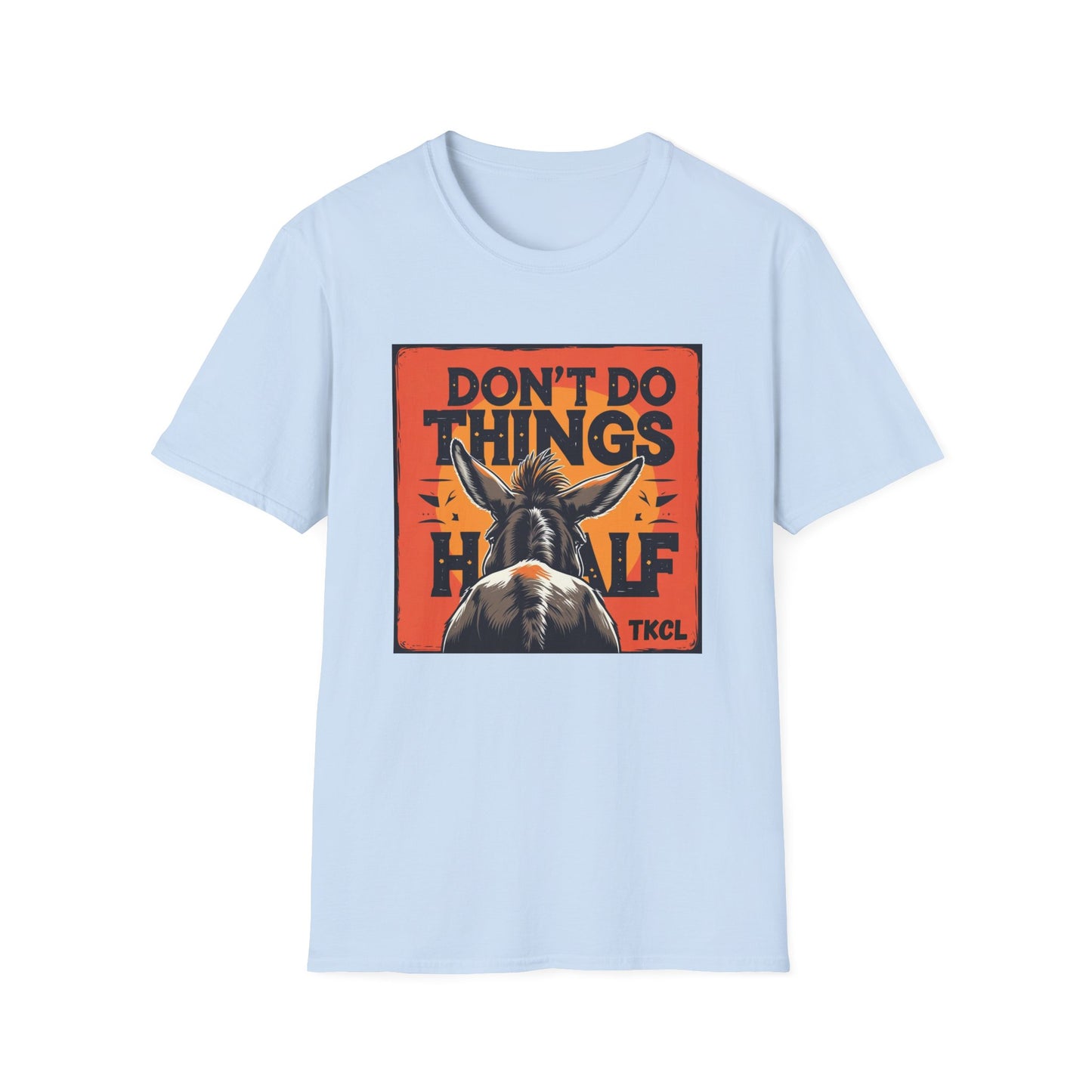 "Don't Do Things Half" - Casual Wear, Gift for Friends, Positive Vibe, Everyday Style, Inspirational Apparel